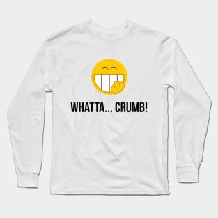 Whatta... Crumb! Long Sleeve T-Shirt